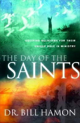 The Day of the Saints: Equiping Believers for Their Revolutionary Role in Ministry by Hamon, Bill