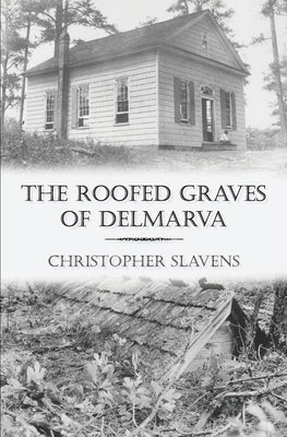 The Roofed Graves of Delmarva by Slavens, Christopher