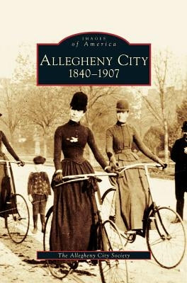 Allegheny City 1840-1907 by Allegheny City Society