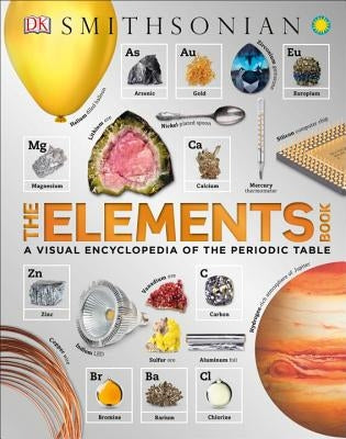 The Elements Book: A Visual Encyclopedia of the Periodic Table by DK