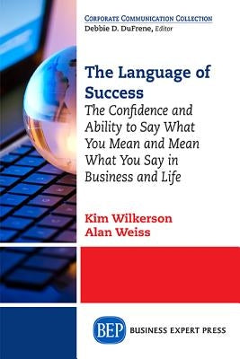 The Language of Success: The Confidence and Ability to Say What You Mean and Mean What You Say in Business and Life by Wilkerson, Kim