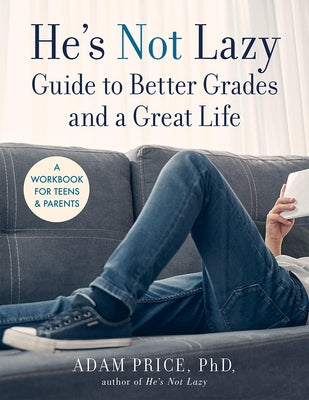 He's Not Lazy Guide to Better Grades and a Great Life: A Workbook for Teens & Parents by Price, Adam