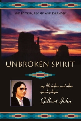 Unbroken Spirit: My life before and after quadriplegia by John, Gilbert