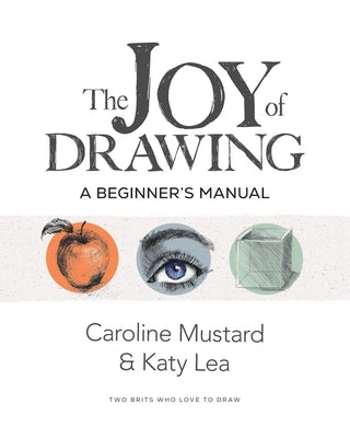 The Joy of Drawing A Beginner's Manual: A Beginner's Manual by Mustard, Caroline