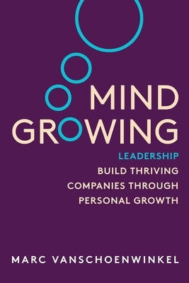 Mind Growing: Leadership - Build Thriving Companies Through Personal Growth by Vanshoenwinkel, Marc
