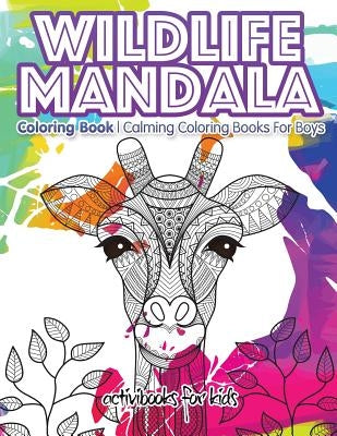 Wildlife Mandala Coloring Book: Calming Coloring Books For Boys by For Kids, Activibooks