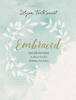 Embraced: 100 Devotions to Know God Is Holding You Close by TerKeurst, Lysa