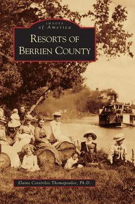 Resorts of Berrien County by Thomopoulos, Elaine Cotsirilos
