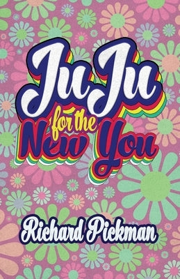 Juju for the New You by Pickman, Richard