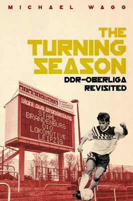 The Turning Season: Ddr-Oberliga Revisited by Wagg, Michael