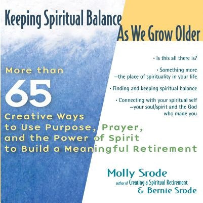 Keeping Spiritual Balance as We Grow Older: More Than 65 Creative Ways to Use Purpose, Prayer and the Power of Spirit to Build a Meaningful Retirement by Srode, Molly