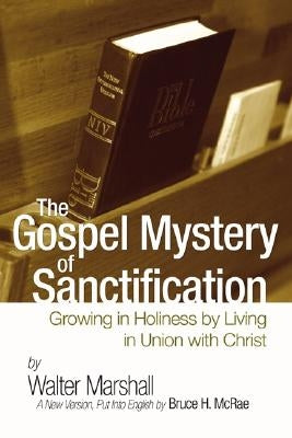 The Gospel Mystery of Sanctification by Marshall, Walter