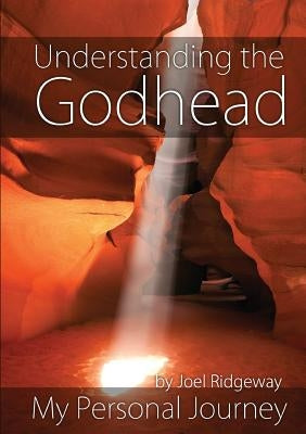 Understanding the Godhead: My Personal Journey by Ridgeway, Joel I.
