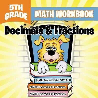 5th Grade Math Workbook: Decimals & Fractions by Baby Professor