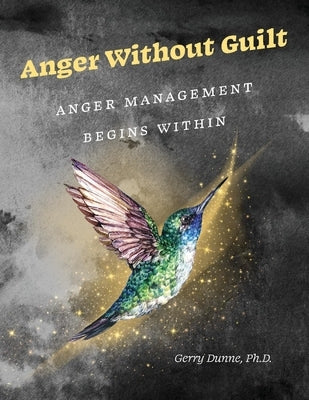Anger Without Guilt: Anger Management Begins Within by Dunne, Gerry