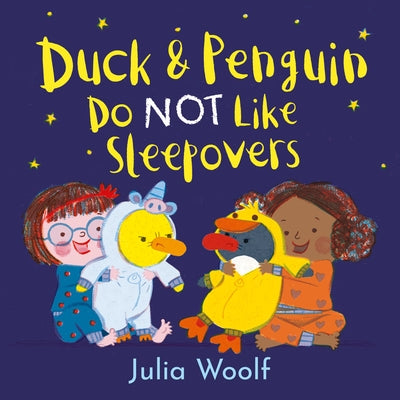 Duck and Penguin Do Not Like Sleepovers by Woolf, Julia