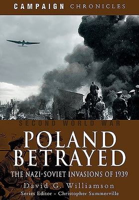 Poland Betrayed: The Nazi-Soviet Invasions of 1939 by Williamson, David G.