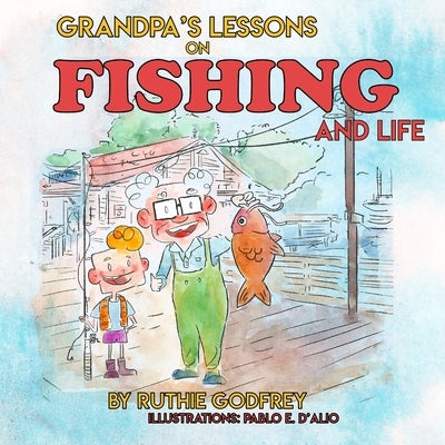 Grandpa's Lessons on Fishing and Life by Godfrey, Ruthie