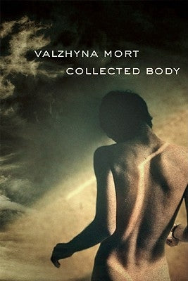 Collected Body by Mort, Valzhyna