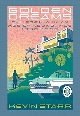Golden Dreams: California in an Age of Abundance, 1950-1963 by Starr, Kevin