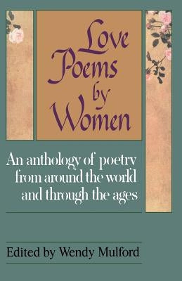 Love Poems by Women: An Anthology of Poetry from Around the World and Through the Ages by Mulford, Wendy