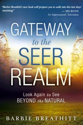 Gateway to the Seer Realm: Look Again to See Beyond the Natural by Breathitt, Barbie