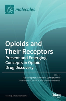 Opioids and Their Receptors: Present and Emerging Concepts in Opioid Drug Discovery by Spetea, Mariana