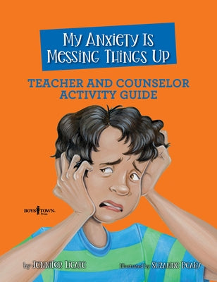 My Anxiety Is Messing Things Up Teacher and Counselor Activity Guide by Licate, Jennifer