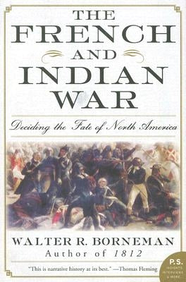 The French and Indian War: Deciding the Fate of North America by Borneman, Walter R.
