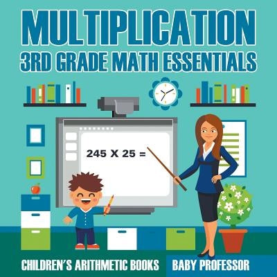 Multiplication 3rd Grade Math Essentials Children's Arithmetic Books by Baby Professor