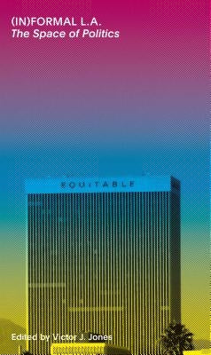 (in)Formal La: The Space of Politics by Jones, Victor J.