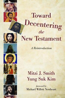 Toward Decentering the New Testament by Smith, Mitzi J.