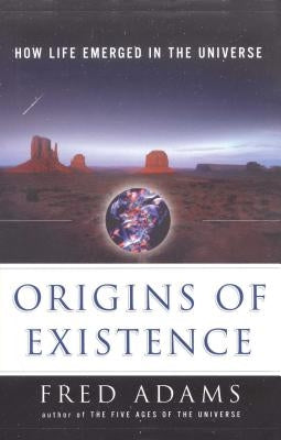 Origins of Existence: How Life Emerged in the Universe by Adams, Fred C.