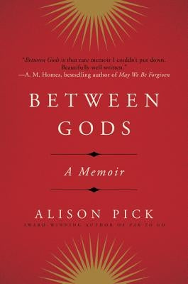 Between Gods: A Memoir by Pick, Alison