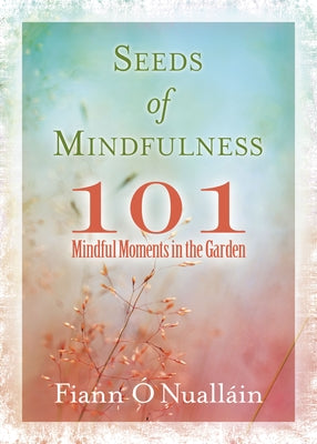 Seeds of Mindfulness: 101 Mindful Moments in the Garden by O'Nuallain, Fiann