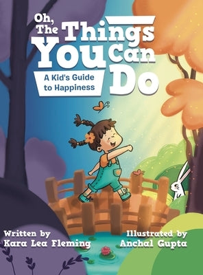 Oh, the Things You Can Do: A Kid's Guide to Happiness by Fleming, Kara Lea