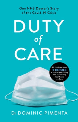 Duty of Care: One Nhs Doctor's Story of Courage and Compassion on the Covid-19 Frontline by Dominic Pimenta, Pimenta Dr