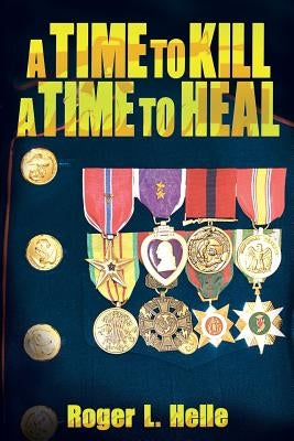 A Time to Kill, a Time to Heal by Helle, Roger L.