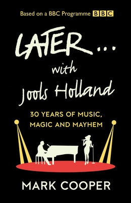 Later ... with Jools Holland: 30 Years of Music, Magic and Mayhem by Cooper, Mark