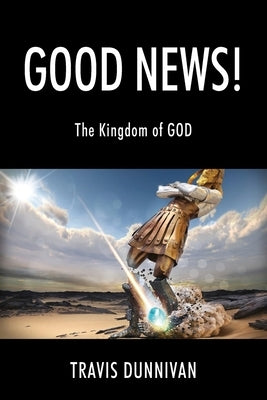 Good News! The Kingdom of GOD by Dunnivan, Travis