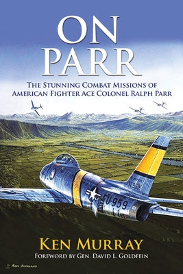 On Parr: The Stunning Combat Missions of American Fighter Ace, Colonel Ralph Parr by Murray, Ken