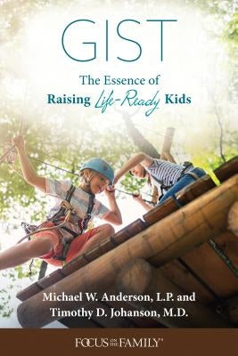 Gist: The Essence of Raising Life-Ready Kids by L. P., Michael W.