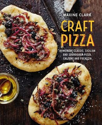 Craft Pizza: Homemade Classic, Sicilian and Sourdough Pizza, Calzone and Focaccia by Clark, Maxine