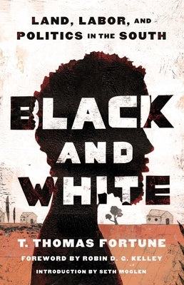 Black and White: Land, Labor, and Politics in the South by Fortune, T. Thomas