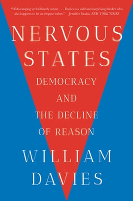 Nervous States: Democracy and the Decline of Reason by Davies, William