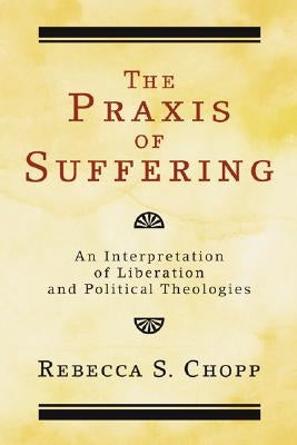The Praxis of Suffering by Chopp, Rebecca S.