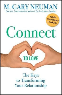 Connect to Love: The Keys to Transforming Your Relationship by Neuman, M. Gary