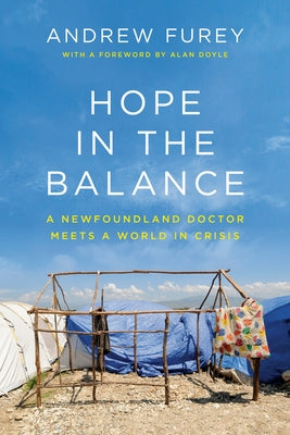 Hope in the Balance: A Newfoundland Doctor Meets a World in Crisis by Furey, Andrew