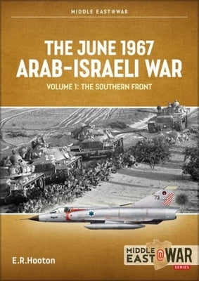 The June 1967 Arab-Israeli War Volume 1: The Southern Front by Hooton, E. R.