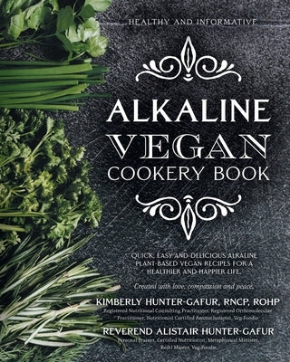 Healthy and Informative Alkaline Vegan Cookery Book: Informative, quick, easy and delicious alkaline plant-based vegan recipes for a healthier and hap by Hunter-Gafur, Kimberly